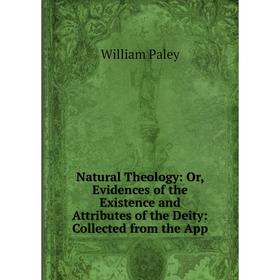 

Книга Natural Theology: or Evidences of the Existence and Attributes of the Deity: Collected from the App