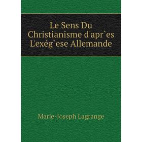 

Книга Le Sens Du Christianisme d'apr`es L'exég`ese Allemande