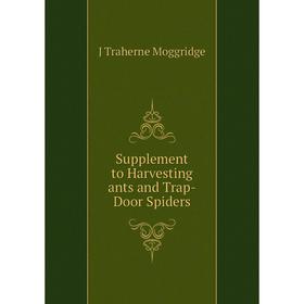 

Книга Supplement to Harvesting ants and Trap-Door Spiders