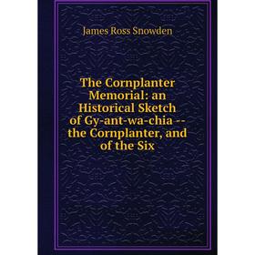 

Книга The Cornplanter Memorial: an Historical Sketch of Gy-ant-wa-chia -- the Cornplanter, and of the Six