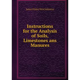 

Книга Instructions for the Analysis of Soils, Limestones ans Manures