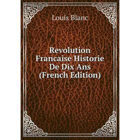 

Книга Revolution Francaise Historie De Dix Ans (French Edition)