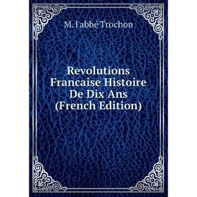 

Книга Revolutions Francaise Histoire De Dix Ans (French Edition)