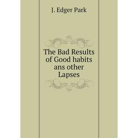 

Книга The Bad Results of Good habits ans other Lapses