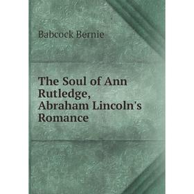 

Книга The Soul of Ann Rutledge, Abraham Lincoln's Romance