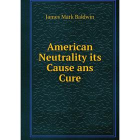 

Книга American Neutrality its Cause ans Cure
