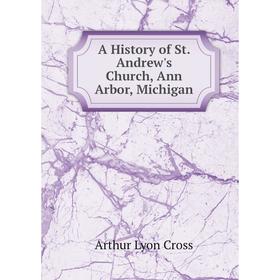 

Книга A History of St. Andrew's Church, Ann Arbor, Michigan