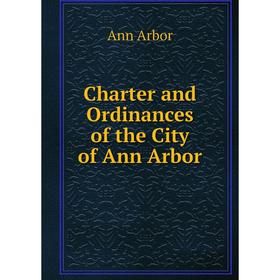 

Книга Charter and Ordinances of the City of Ann Arbor