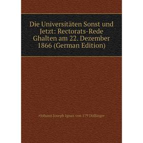 

Книга Die Universitäten Sonst und Jetzt: Rectorats-Rede Ghalten am 22. Dezember 1866 (German Edition)