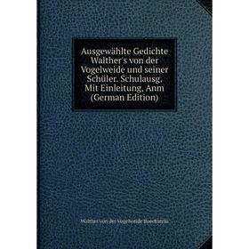 

Книга Ausgewählte Gedichte Walther's von der Vogelweide und seiner Schüler. Schulausg. Mit Einleitung, Anm (German Edition)