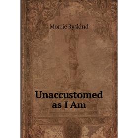 

Книга Unaccustomed as I Am