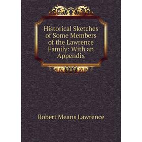 

Книга Historical Sketches of Some Members of the Lawrence Family: With an Appendix