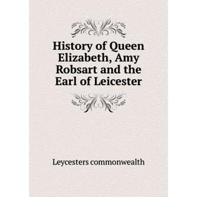 

Книга History of Queen Elizabeth, Amy Robsart and the Earl of Leicester