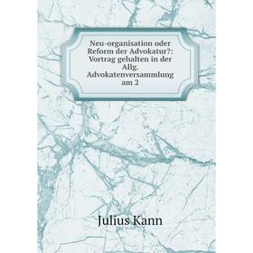 

Книга Neu-organisation oder Reform der Advokatur: Vortrag gehalten in der Allg Advokatenversammlung am 2