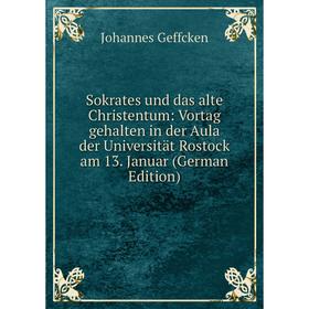 

Книга Sokrates und das alte Christentum: Vortag gehalten in der Aula der Universität Rostock am 13. Januar (German Edition)