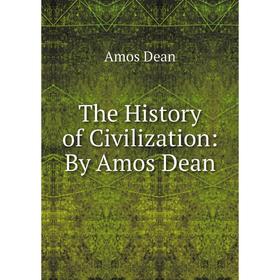 

Книга The History of Civilization: By Amos Dean