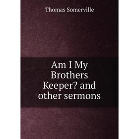 

Книга Am I My Brothers Keeper and other sermons