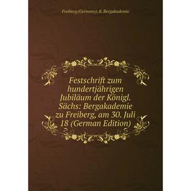 

Книга Festschrift zum hundertjährigen Jubiläum der Königl. Sächs: Bergakademie zu Freiberg, am 30. Juli 18 (German Edition)