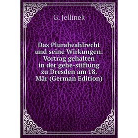 

Книга Das Pluralwahlrecht und seine Wirkungen: Vortrag gehalten in der gehe-stiftung zu Dresden am 18. Mär (German Edition)