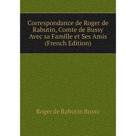 

Книга Correspondance de Roger de Rabutin, Comte de Bussy Avec sa Famille et Ses Amis (French Edition)