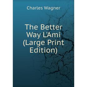 

Книга The Better Way L'Ami (Large Print Edition)