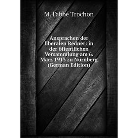 

Книга Ansprachen der liberalen Redner: in der öffentlichen Versammlung am 6. März 1913 zu Nürnberg (German Edition)