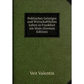 

Книга Politisches Geistiges und Wirtschaftliches Leben in Frankfurt am Main (German Edition)