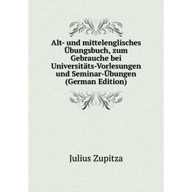 

Книга Alt- und mittelenglisches Übungsbuch, zum Gebrauche bei Universitäts-Vorlesungen und Seminar-Übungen (German Edition)