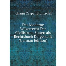

Книга Das Moderne Völkerrecht Der Civilisirten Staten als Rechtsbuch Dargestellt (German Edition)