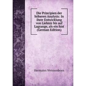 

Книга Die Principien der höheren Analysis: In ihrer Entwicklung von Liebniz bis auf Lagrange, als ein hist (German Edition)