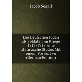 

Книга Die Deutschen Juden als Soldaten im Kriege 1914-1918, eine statistische Studie. Mit einem Vorwort vo (German Edition)