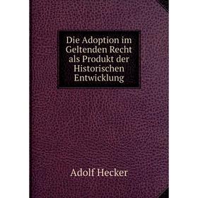 

Книга Die Adoption im Geltenden Recht als Produkt der Historischen Entwicklung