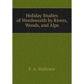 

Книга Holiday Studies of Wordsworth by Rivers, Woods, and Alps