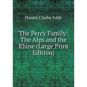 

Книга The Percy Family: The Alps and the Rhine (Large Print Edition)