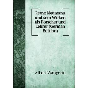 

Книга Franz Neumann und sein Wirken als Forscher und Lehrer (German Edition)