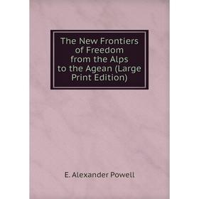 

Книга The New Frontiers of Freedom from the Alps to the Agean (Large Print Edition)