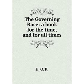 

Книга The Governing Race: a book for the time, and for all times