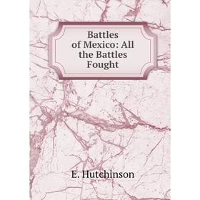 

Книга Battles of Mexico: All the Battles Fought