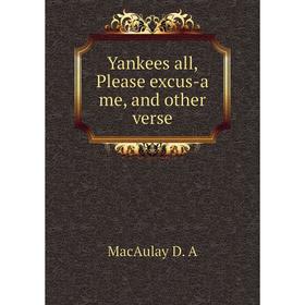 

Книга Yankees all, Please excus-a me, and other verse