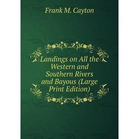 

Книга Landings on All the Western and Southern Rivers and Bayous (Large Print Edition)