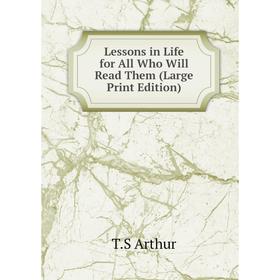 

Книга Lessons in Life for All Who Will Read Them (Large Print Edition)