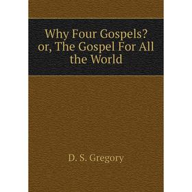 

Книга Why Four Gospels or, The Gospel For All the World