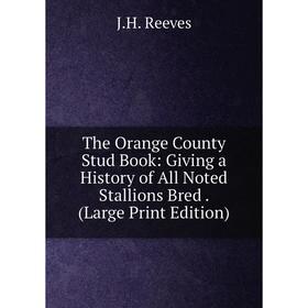 

Книга The Orange County Stud Book: Giving a History of All Noted Stallions Bred. (Large Print Edition)