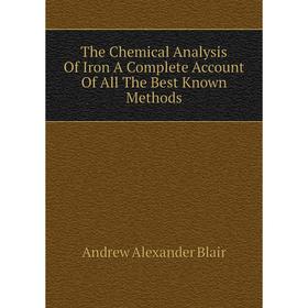 

Книга The Chemical Analysis Of Iron A Complete Account Of All The Best Known Methods