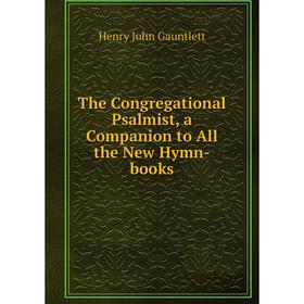 

Книга The Congregational Psalmist, a Companion to All the New Hymn-books