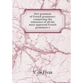 

Книга New grammar of French grammars: comprising the substance of all the most approved French grammars