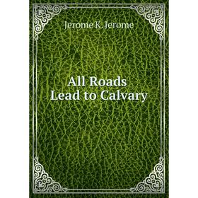 

Книга All Roads Lead to Calvary