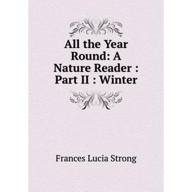 

Книга All the Year Round: A Nature Reader: Part II: Winter