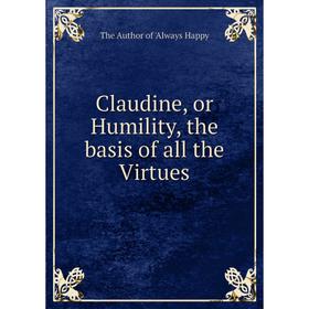 

Книга Claudine, or Humility, the basis of all the Virtues