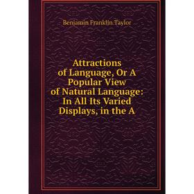 

Книга Attractions of Language, Or A Popular View of Natural Language: In All Its Varied Displays, in the A